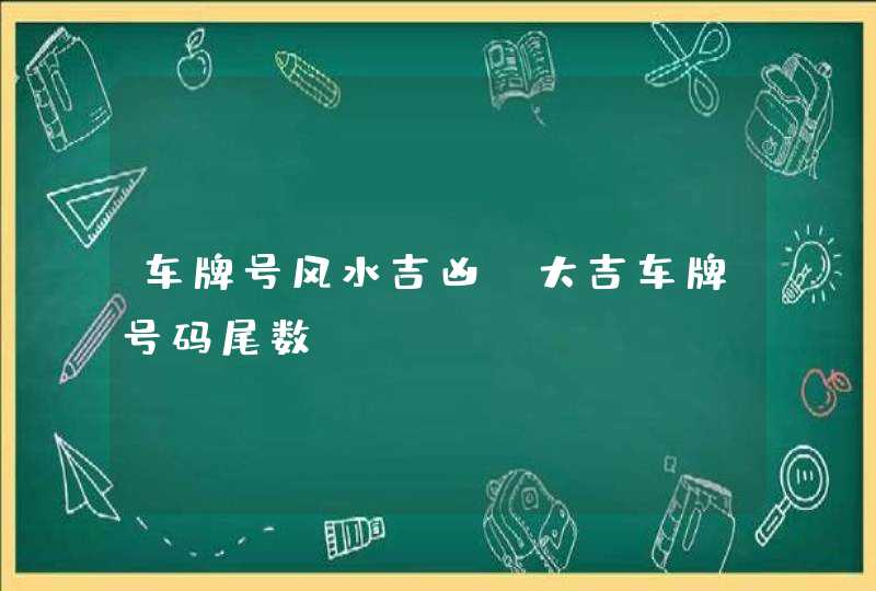 车牌号风水吉凶_大吉车牌号码尾数