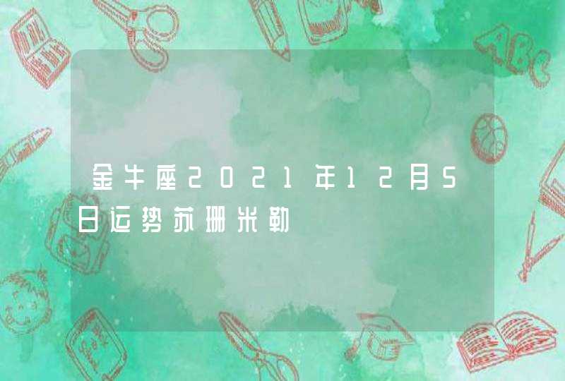 金牛座2021年12月5日运势苏珊米勒