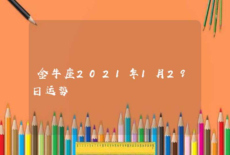 金牛座2021年1月29日运势