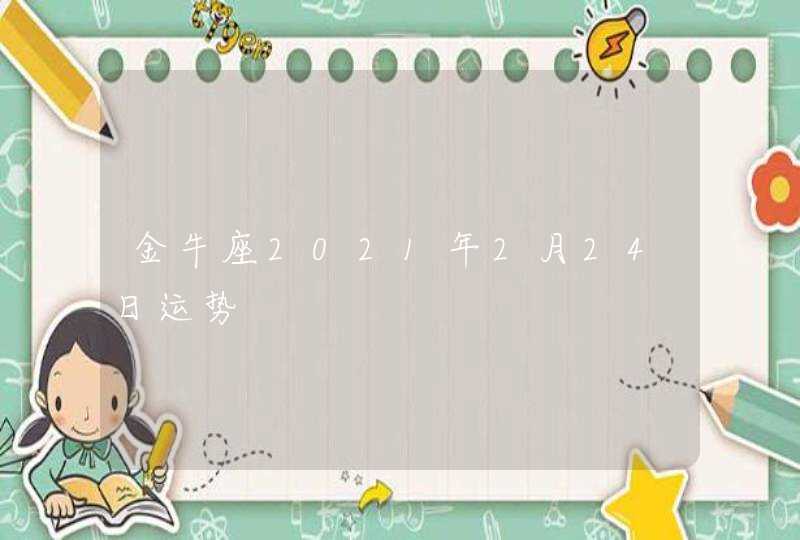 金牛座2021年2月24日运势