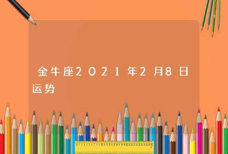 金牛座2021年2月8日运势