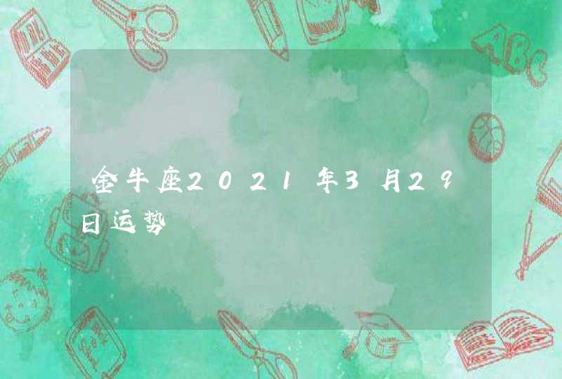 金牛座2021年3月29日运势