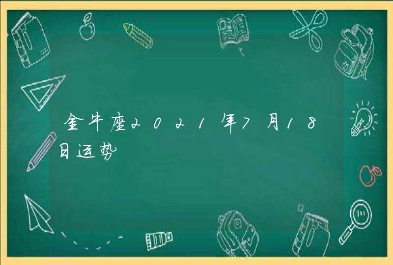 金牛座2021年7月18日运势