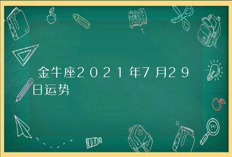 金牛座2021年7月29日运势