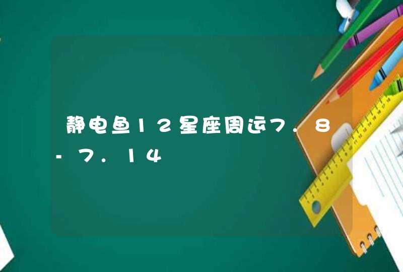 静电鱼12星座周运7.8-7.14